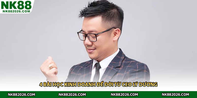 4 bài học kinh doanh để đời từ ceo Lý Dương